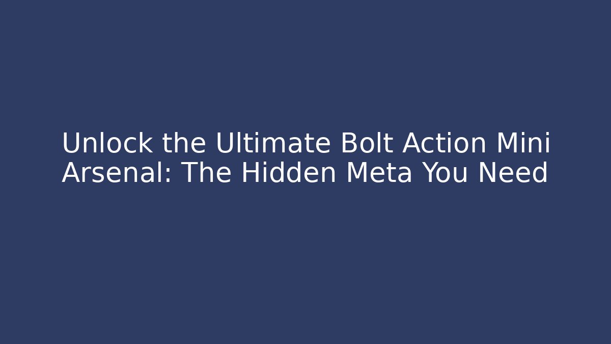 Unlock the Ultimate Bolt Action Mini Arsenal: The Hidden Meta You Need - Vintage E-Juice