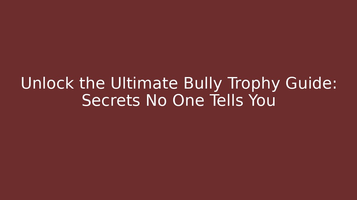 Unlock the Ultimate Bully Trophy Guide: Secrets No One Tells You