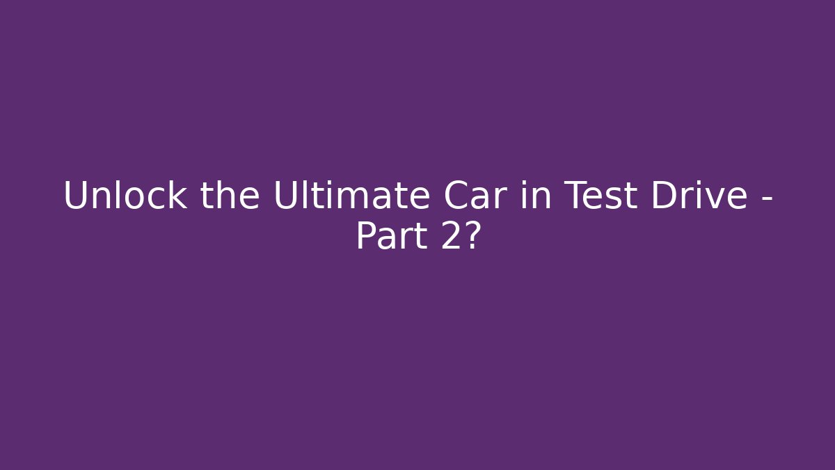 Unlock the Ultimate Car in Test Drive - Part 2? - Vintage E-Juice