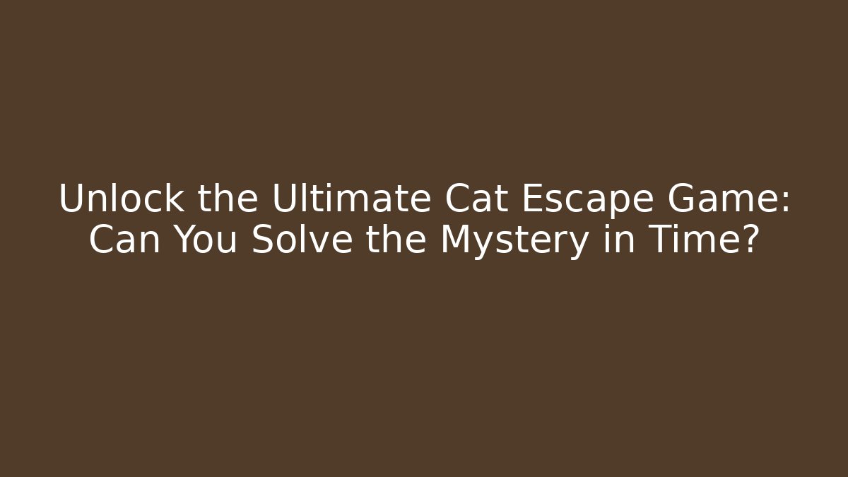 Unlock the Ultimate Cat Escape Game: Can You Solve the Mystery in Time?