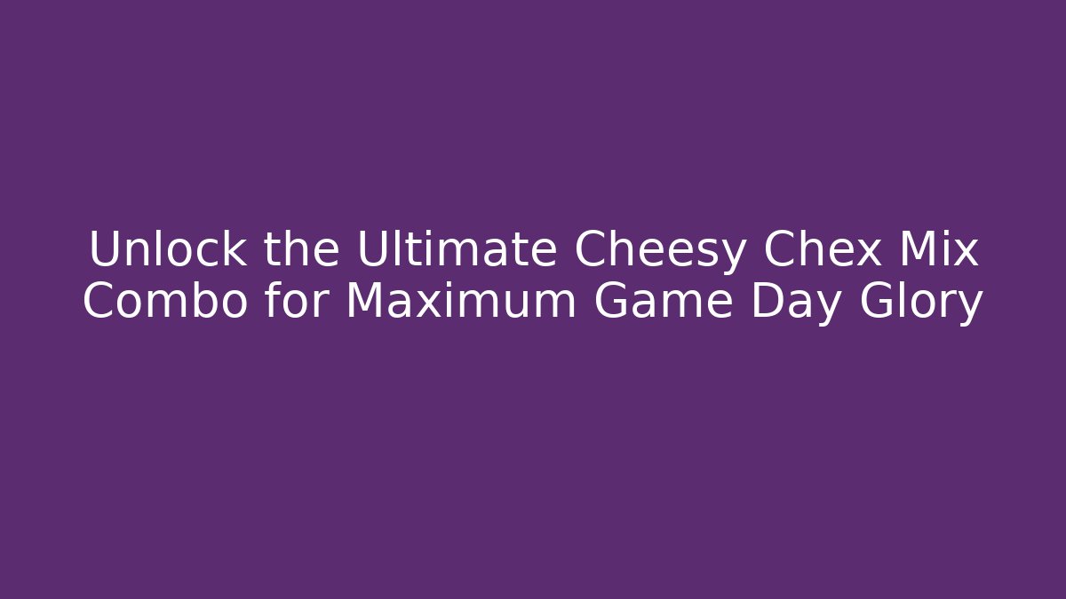 Unlock the Ultimate Cheesy Chex Mix Combo for Maximum Game Day Glory