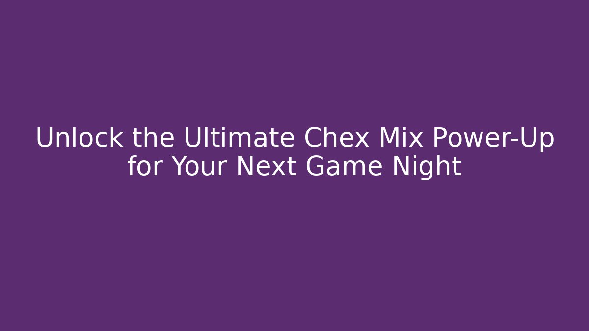 Unlock the Ultimate Chex Mix Power-Up for Your Next Game Night