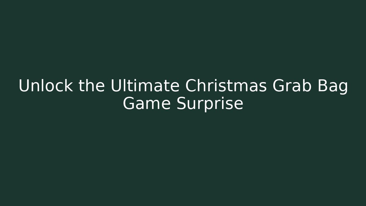 Unlock the Ultimate Christmas Grab Bag Game Surprise