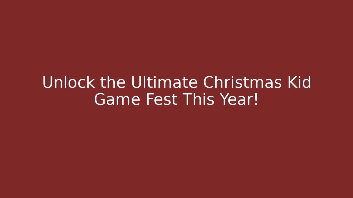Unlock the Ultimate Christmas Kid Game Fest This Year!