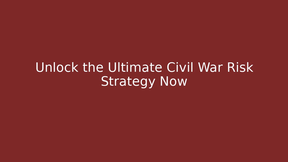 Unlock the Ultimate Civil War Risk Strategy Now