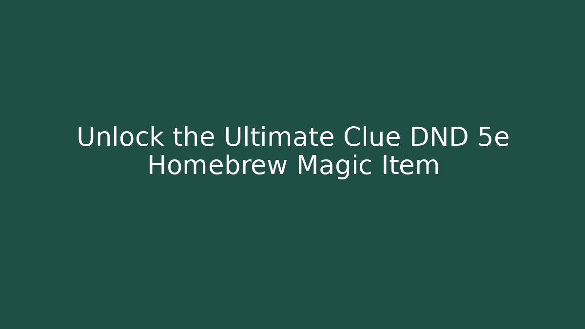 Unlock the Ultimate Clue DND 5e Homebrew Magic Item