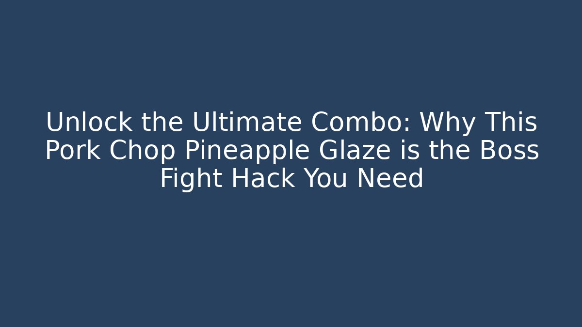 Unlock the Ultimate Combo: Why This Pork Chop Pineapple Glaze is the Boss Fight Hack You Need