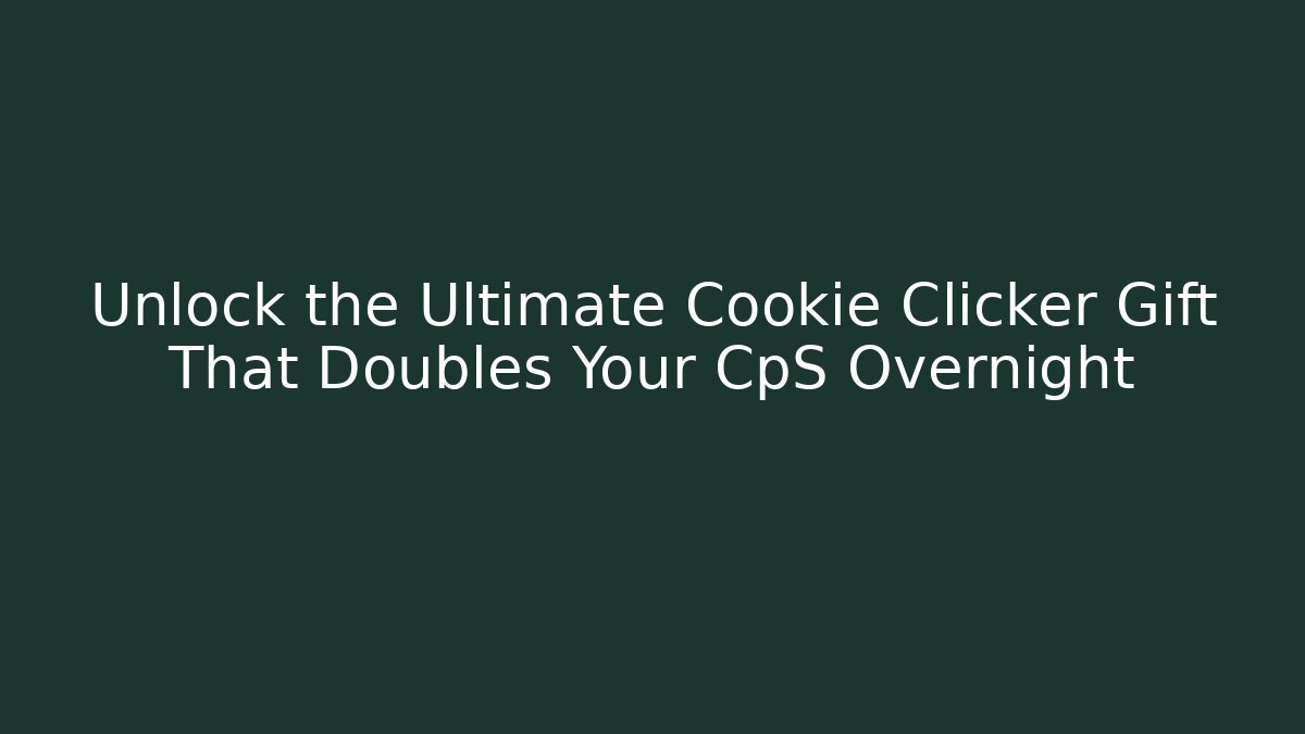 Unlock the Ultimate Cookie Clicker Gift That Doubles Your CpS Overnight