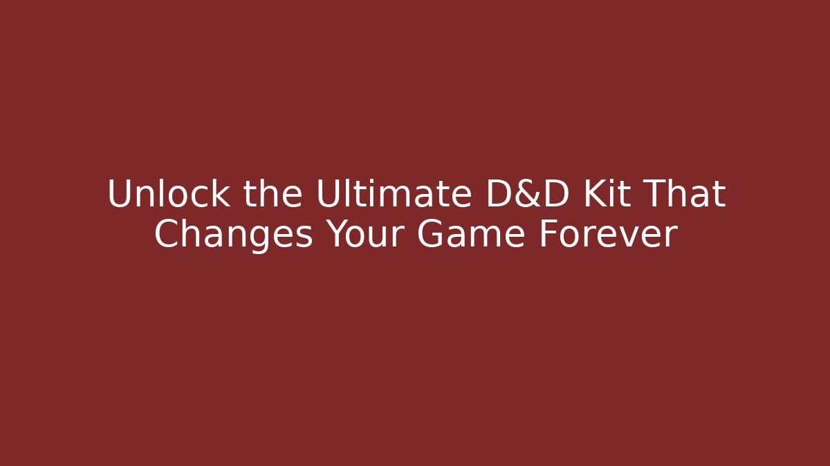 Unlock the Ultimate D&D Kit That Changes Your Game Forever