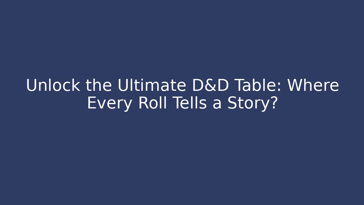 Unlock the Ultimate D&D Table: Where Every Roll Tells a Story?