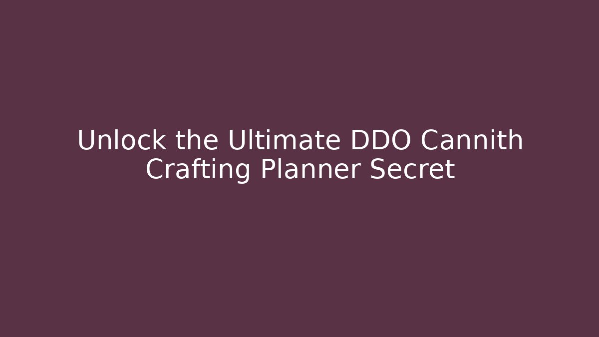 Unlock the Ultimate DDO Cannith Crafting Planner Secret