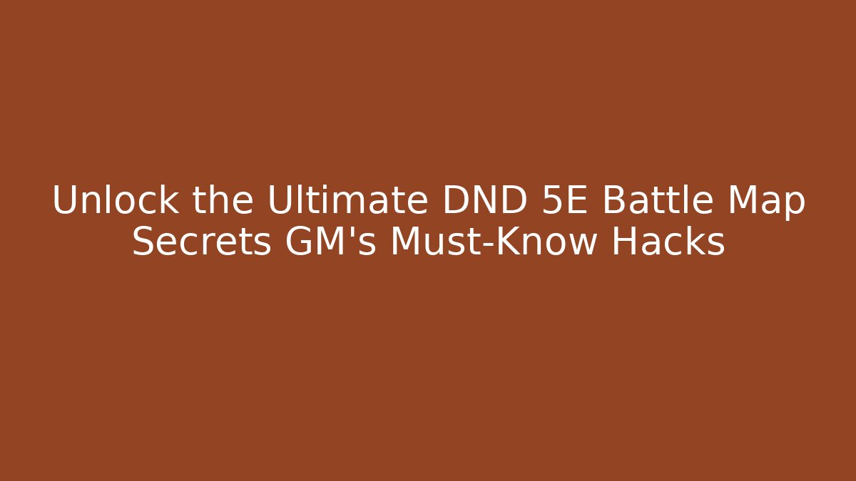 Unlock the Ultimate DND 5E Battle Map Secrets GM’s Must-Know Hacks
