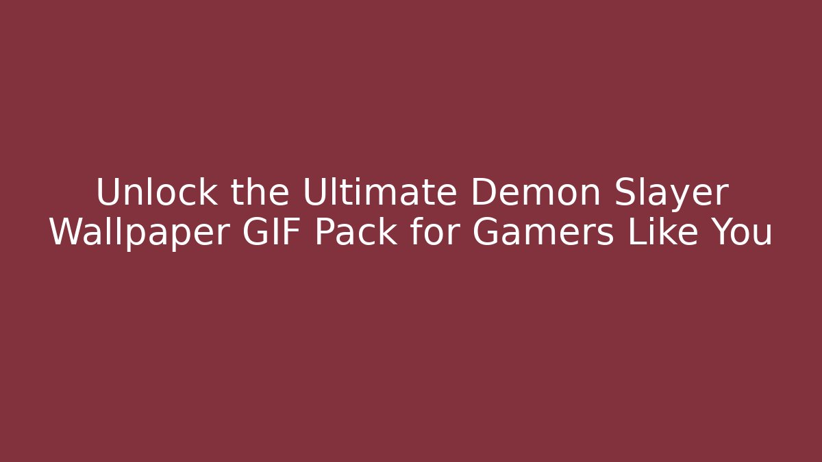 Unlock the Ultimate Demon Slayer Wallpaper GIF Pack for Gamers Like You
