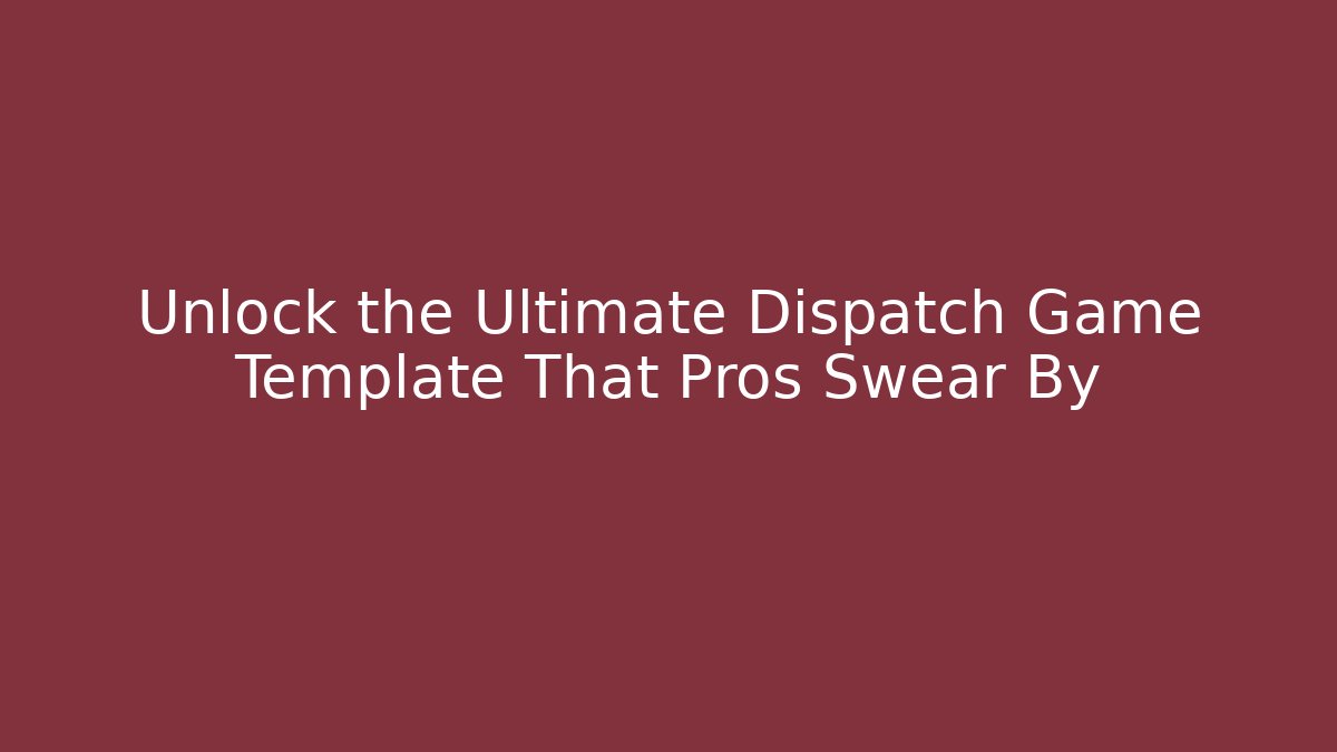 Unlock the Ultimate Dispatch Game Template That Pros Swear By