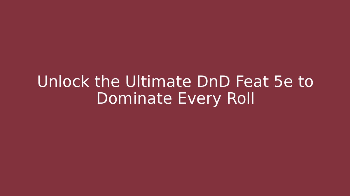 Unlock the Ultimate DnD Feat 5e to Dominate Every Roll