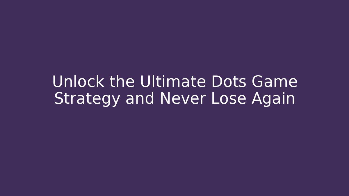 Unlock the Ultimate Dots Game Strategy and Never Lose Again
