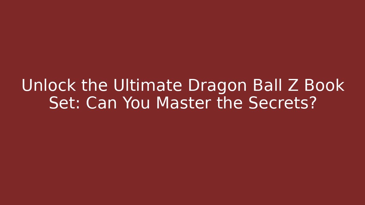 Unlock the Ultimate Dragon Ball Z Book Set: Can You Master the Secrets?