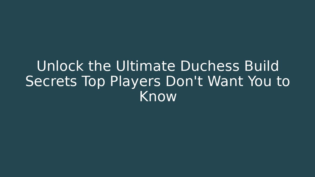 Unlock the Ultimate Duchess Build Secrets Top Players Don't Want You to Know