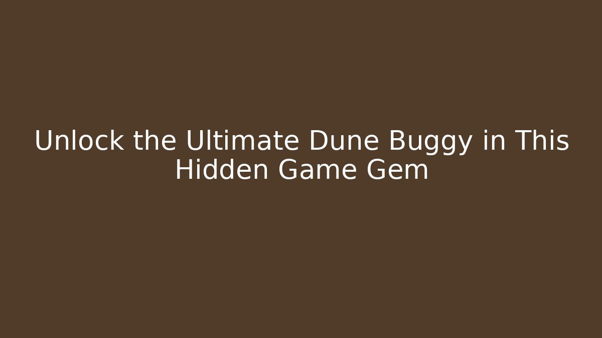 Unlock the Ultimate Dune Buggy in This Hidden Game Gem - Vintage E-Juice