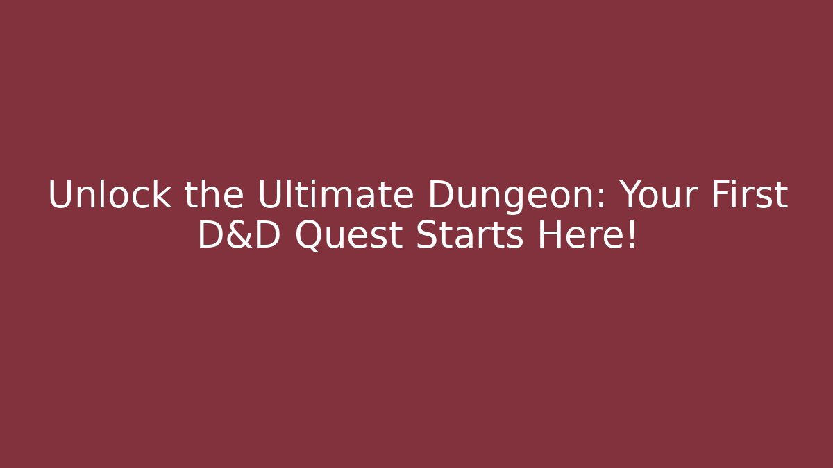 Unlock the Ultimate Dungeon: Your First D&D Quest Starts Here!