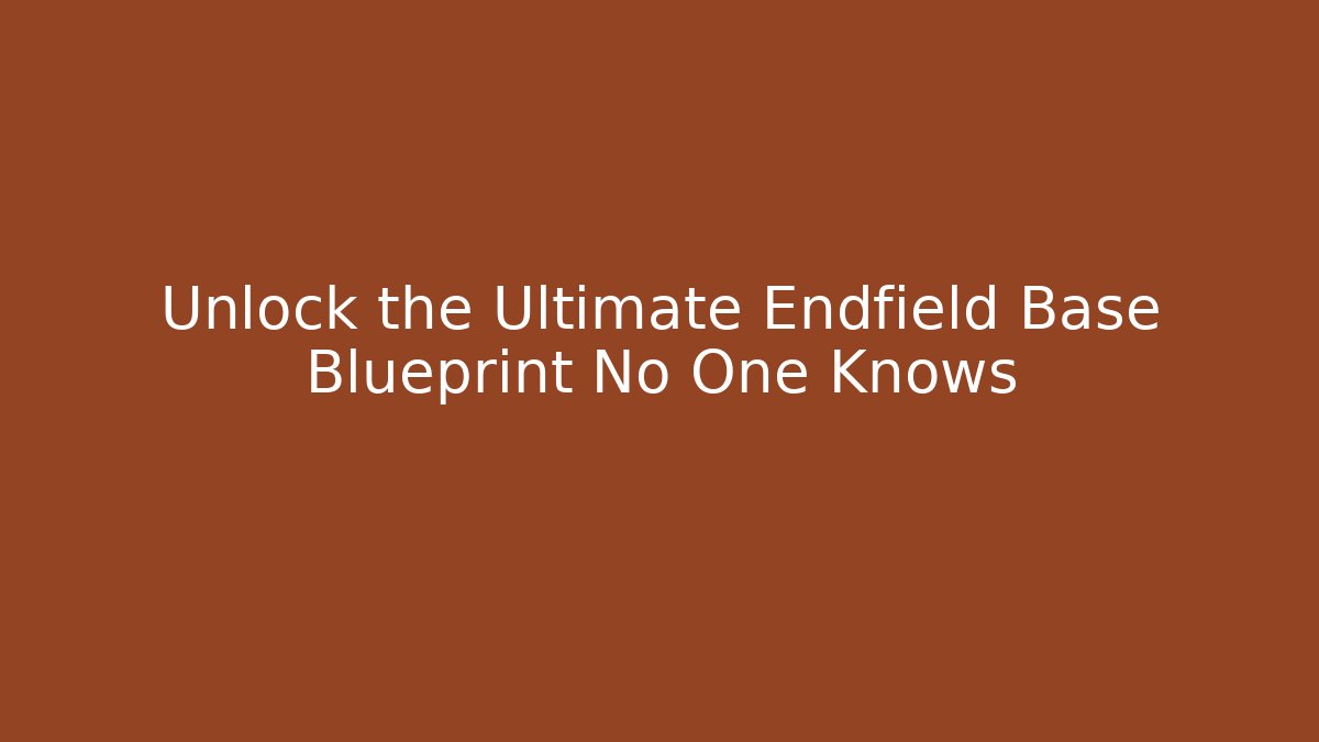 Unlock the Ultimate Endfield Base Blueprint No One Knows - Vintage E-Juice