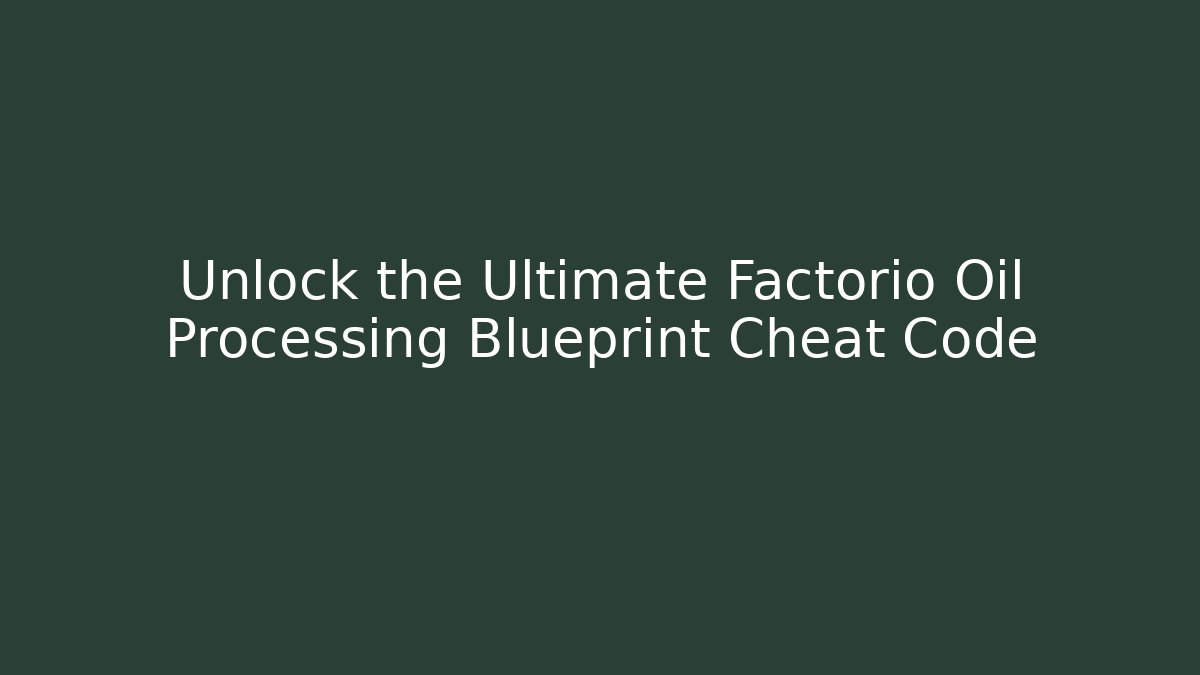 Unlock the Ultimate Factorio Oil Processing Blueprint Cheat Code - Vintage E-Juice