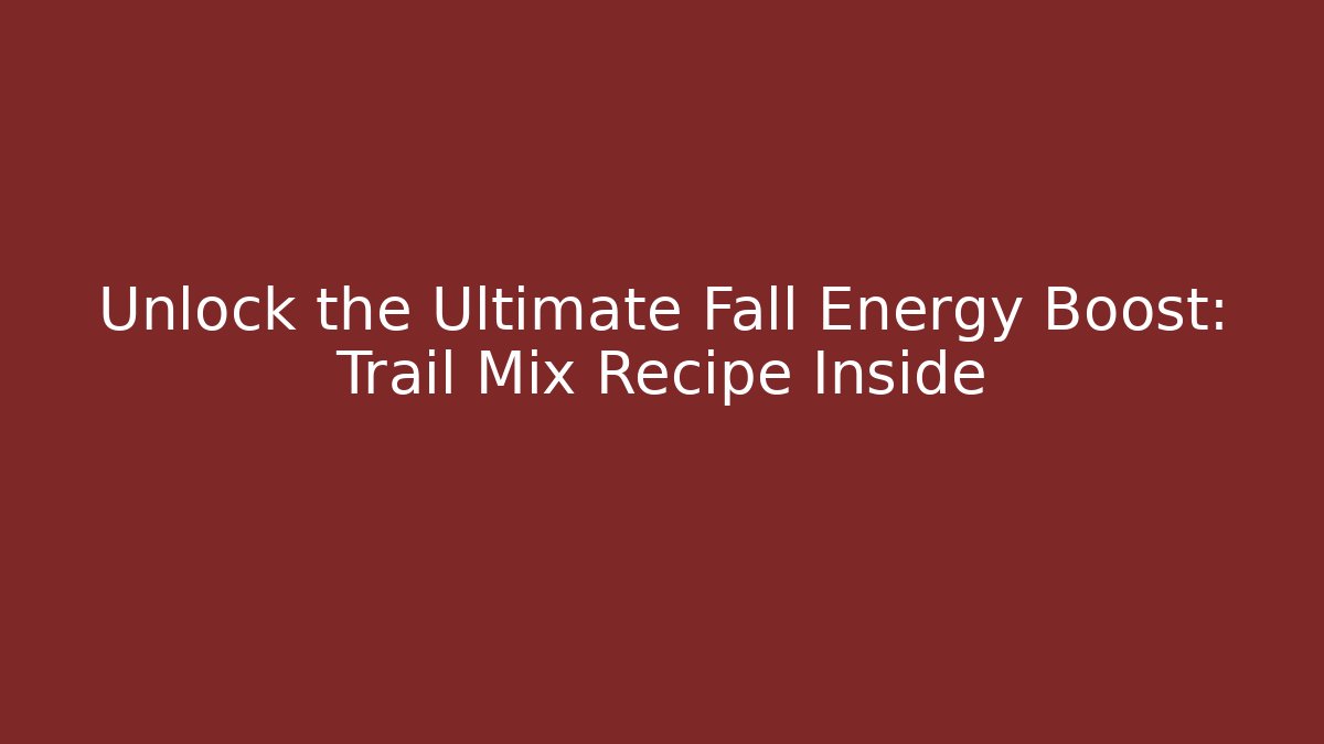 Unlock the Ultimate Fall Energy Boost: Trail Mix Recipe Inside