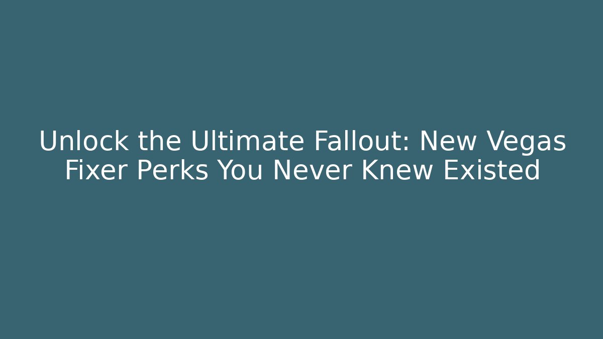 Unlock the Ultimate Fallout: New Vegas Fixer Perks You Never Knew Existed
