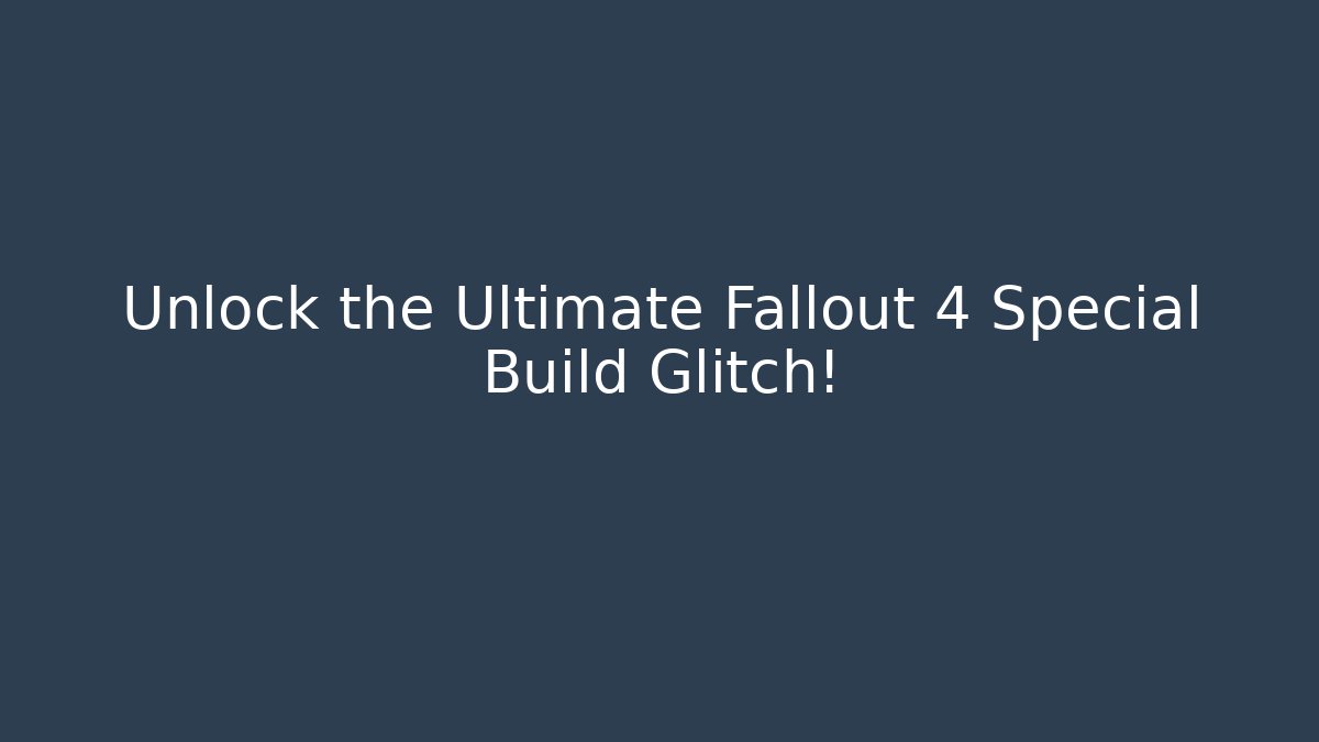 Unlock the Ultimate Fallout 4 Special Build Glitch!