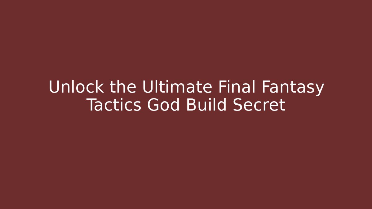 Unlock the Ultimate Final Fantasy Tactics God Build Secret - Vintage E-Juice