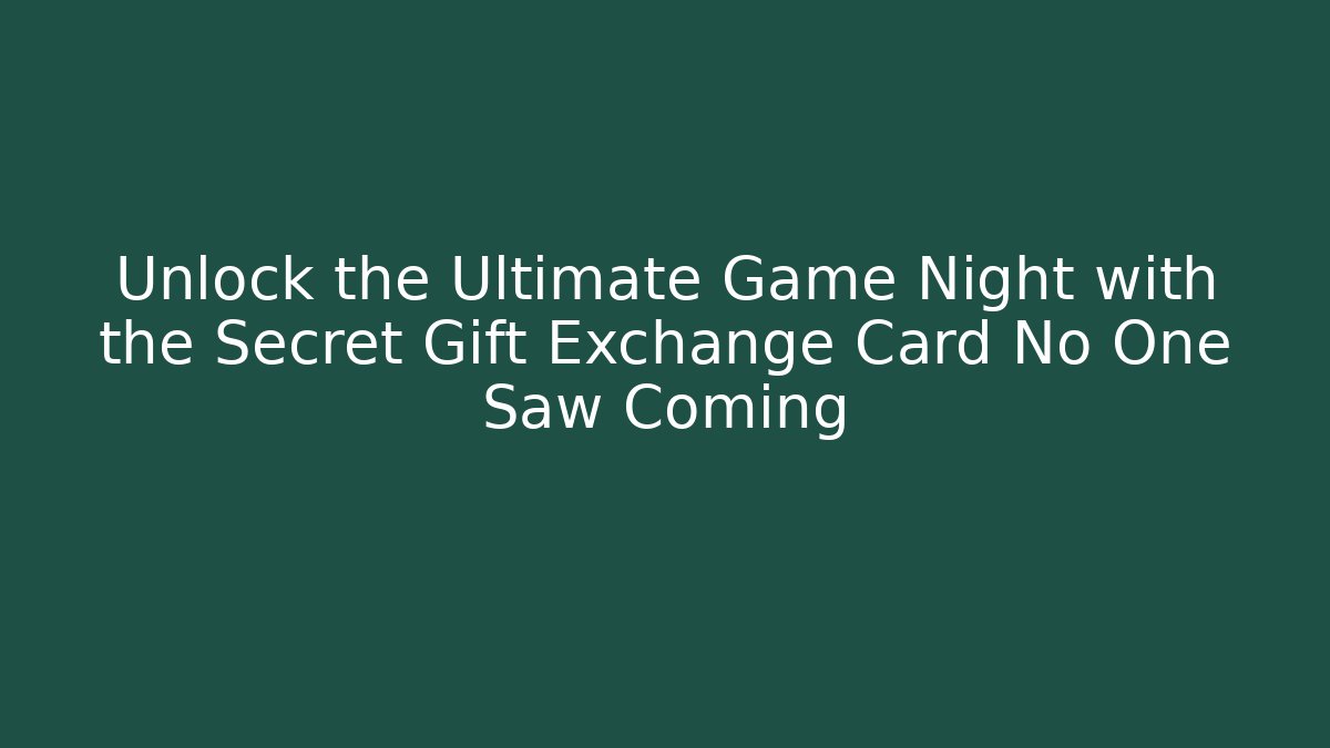 Unlock the Ultimate Game Night with the Secret Gift Exchange Card No One Saw Coming