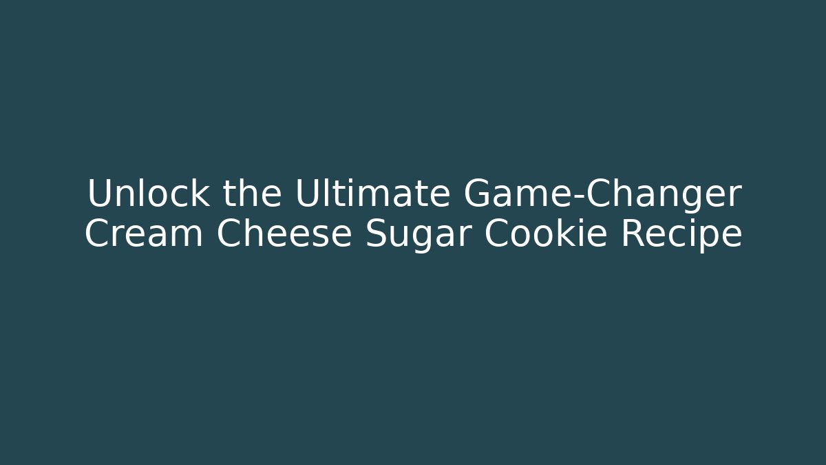Unlock the Ultimate Game-Changer Cream Cheese Sugar Cookie Recipe
