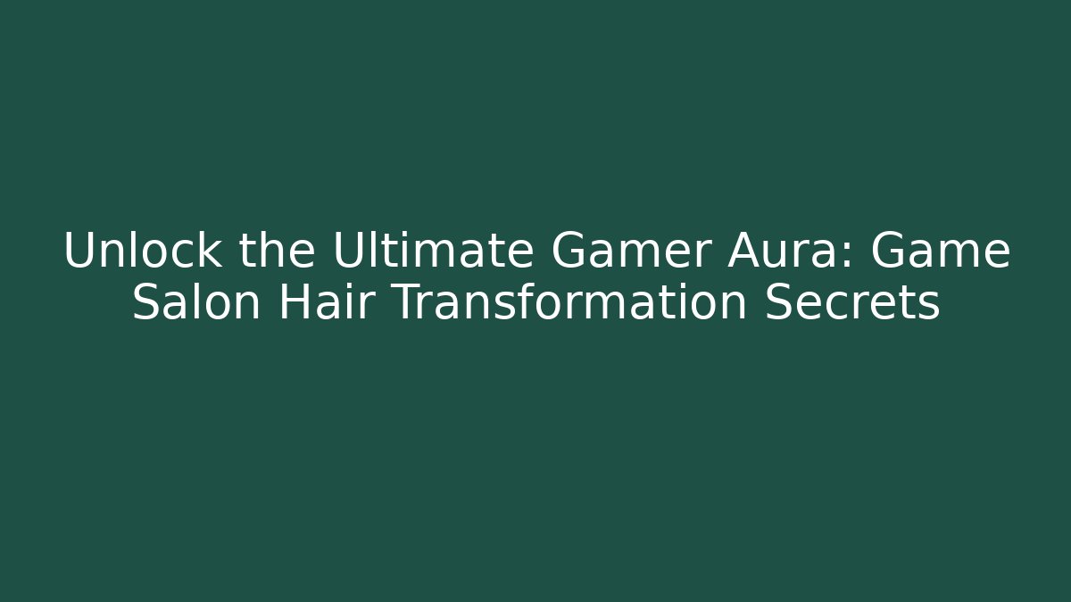 Unlock the Ultimate Gamer Aura: Game Salon Hair Transformation Secrets