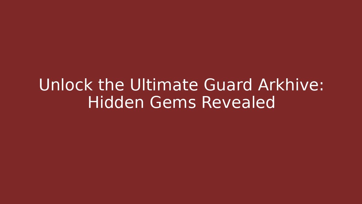 Unlock the Ultimate Guard Arkhive: Hidden Gems Revealed