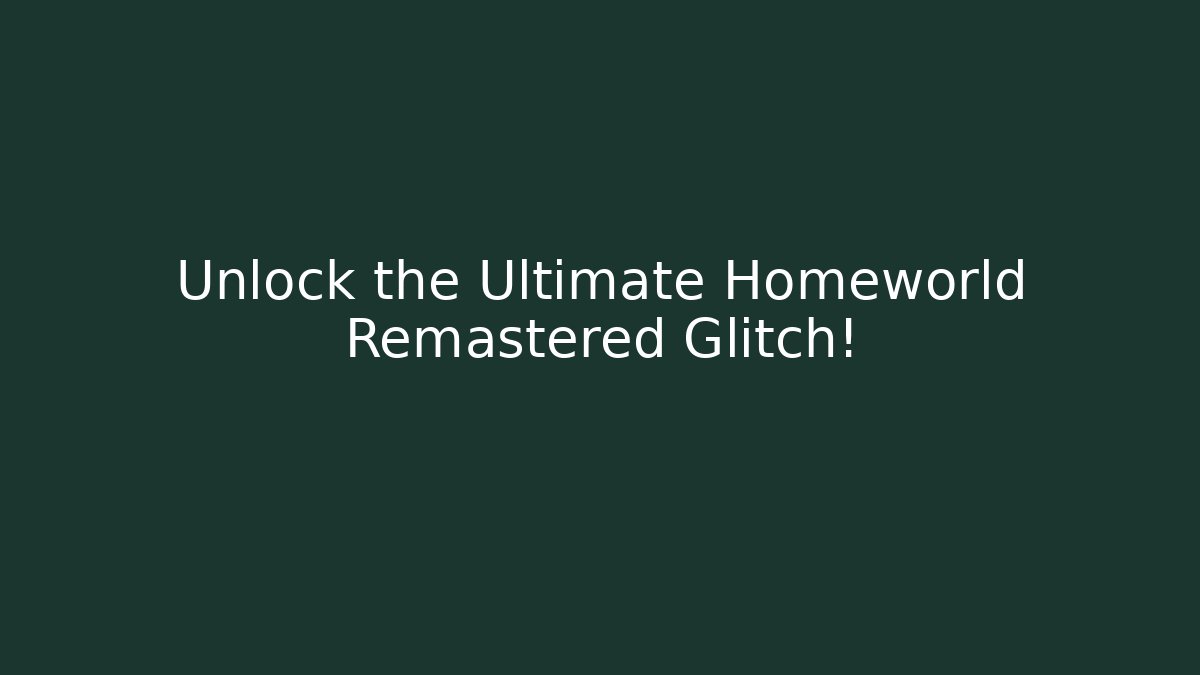 Unlock the Ultimate Homeworld Remastered Glitch!