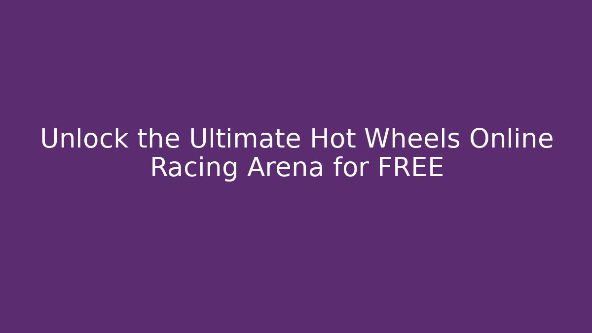 Unlock the Ultimate Hot Wheels Online Racing Arena for FREE