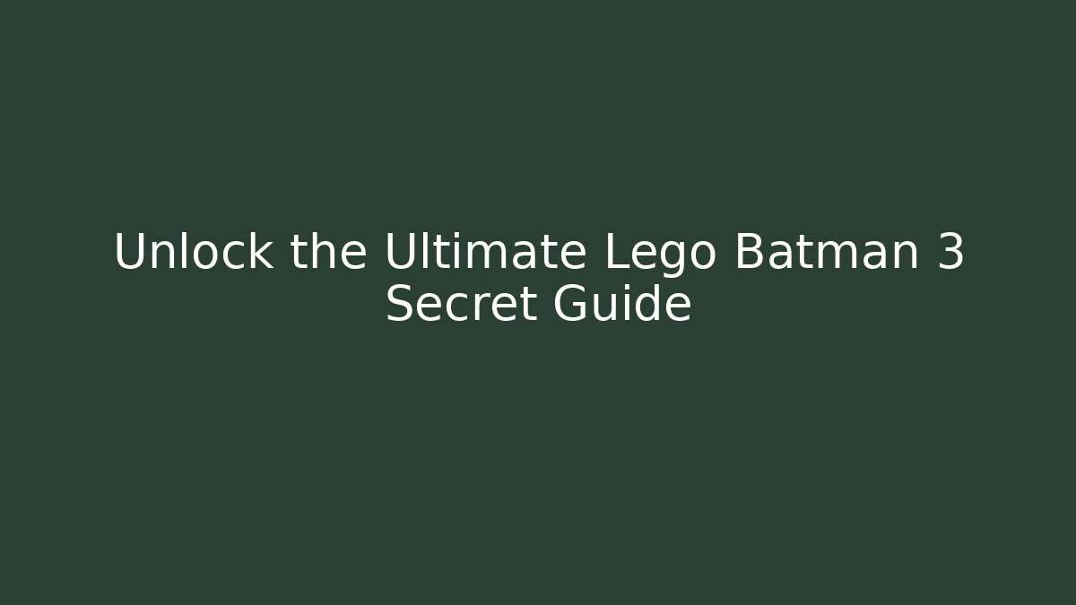 Unlock the Ultimate Lego Batman 3 Secret Guide
