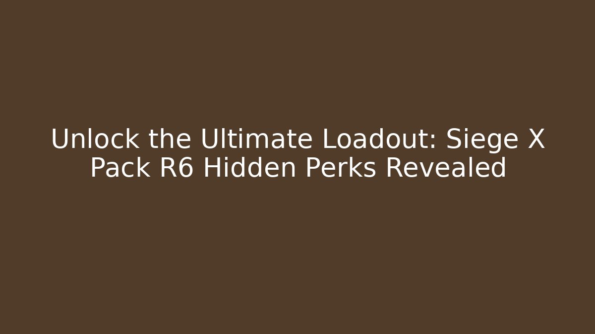 Unlock the Ultimate Loadout: Siege X Pack R6 Hidden Perks Revealed