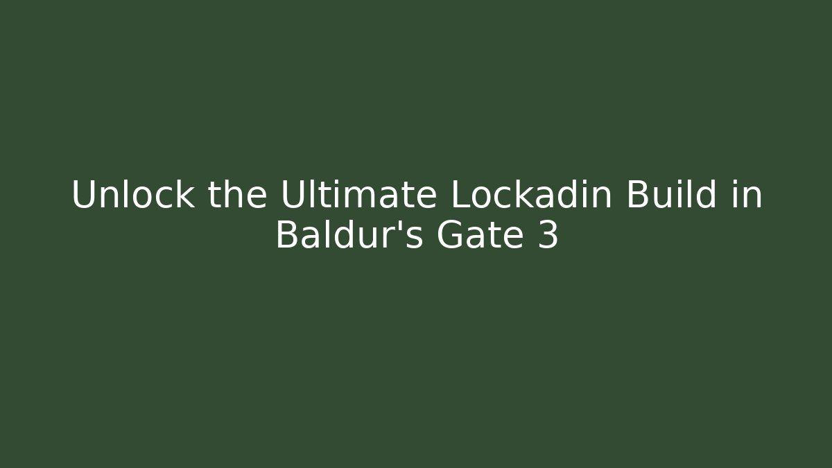 Unlock the Ultimate Lockadin Build in Baldur's Gate 3