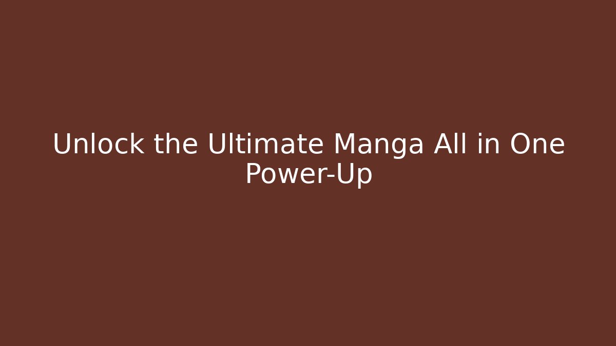Unlock the Ultimate Manga All in One Power-Up