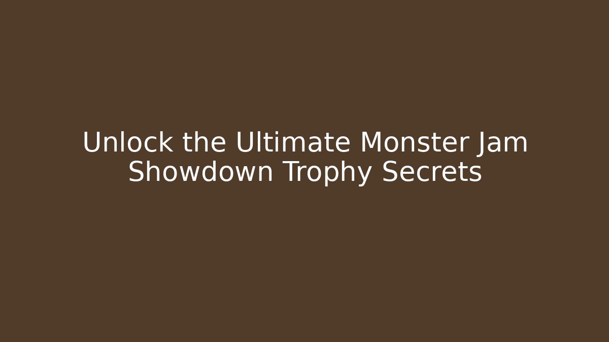 Unlock the Ultimate Monster Jam Showdown Trophy Secrets