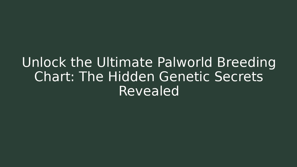 Unlock the Ultimate Palworld Breeding Chart: The Hidden Genetic Secrets Revealed