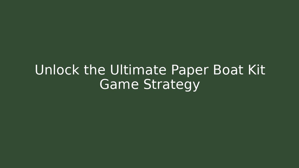Unlock the Ultimate Paper Boat Kit Game Strategy