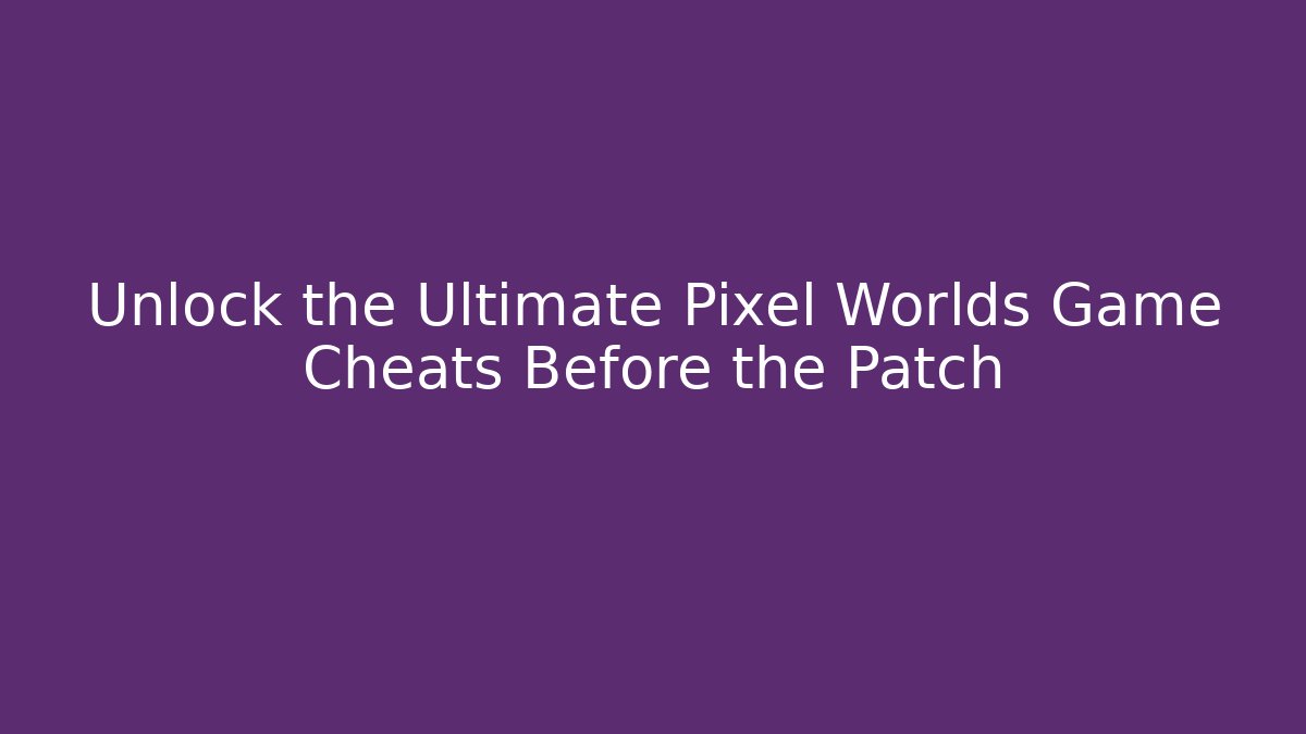 Unlock the Ultimate Pixel Worlds Game Cheats Before the Patch - Vintage E-Juice