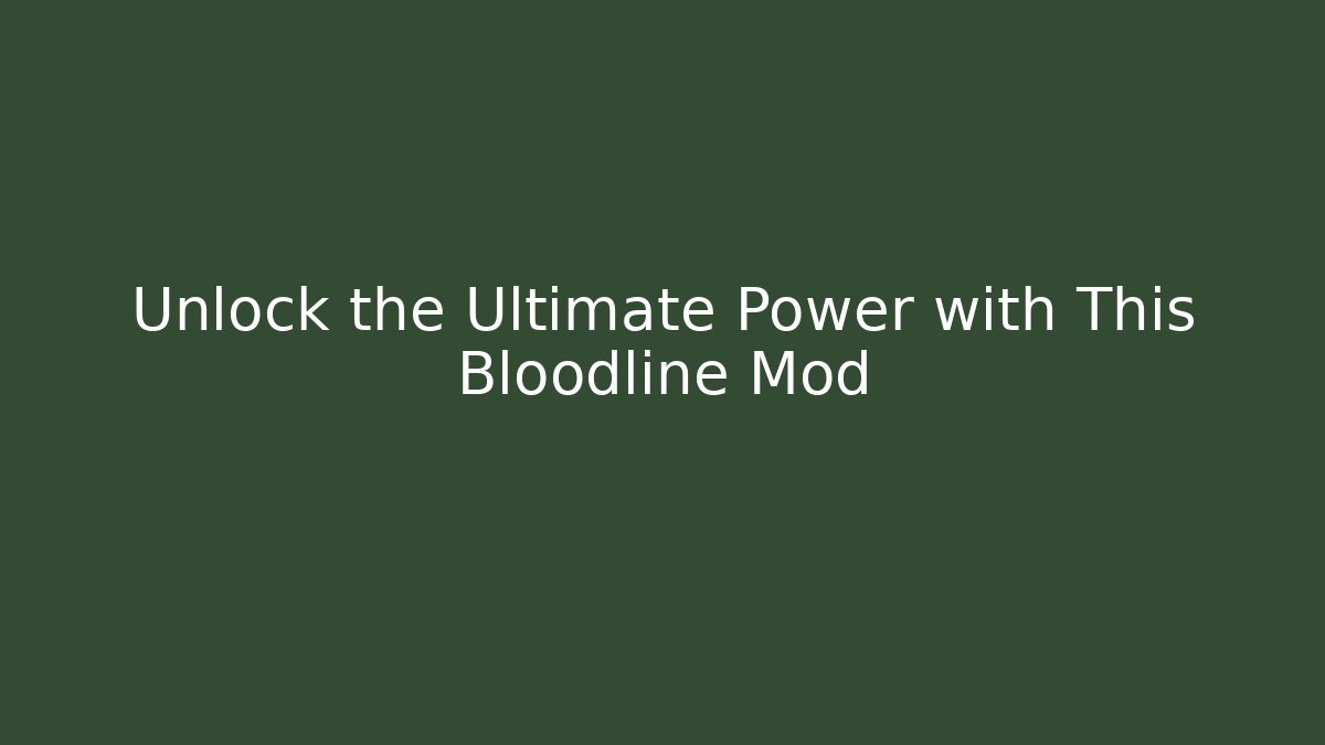 Unlock the Ultimate Power with This Bloodline Mod