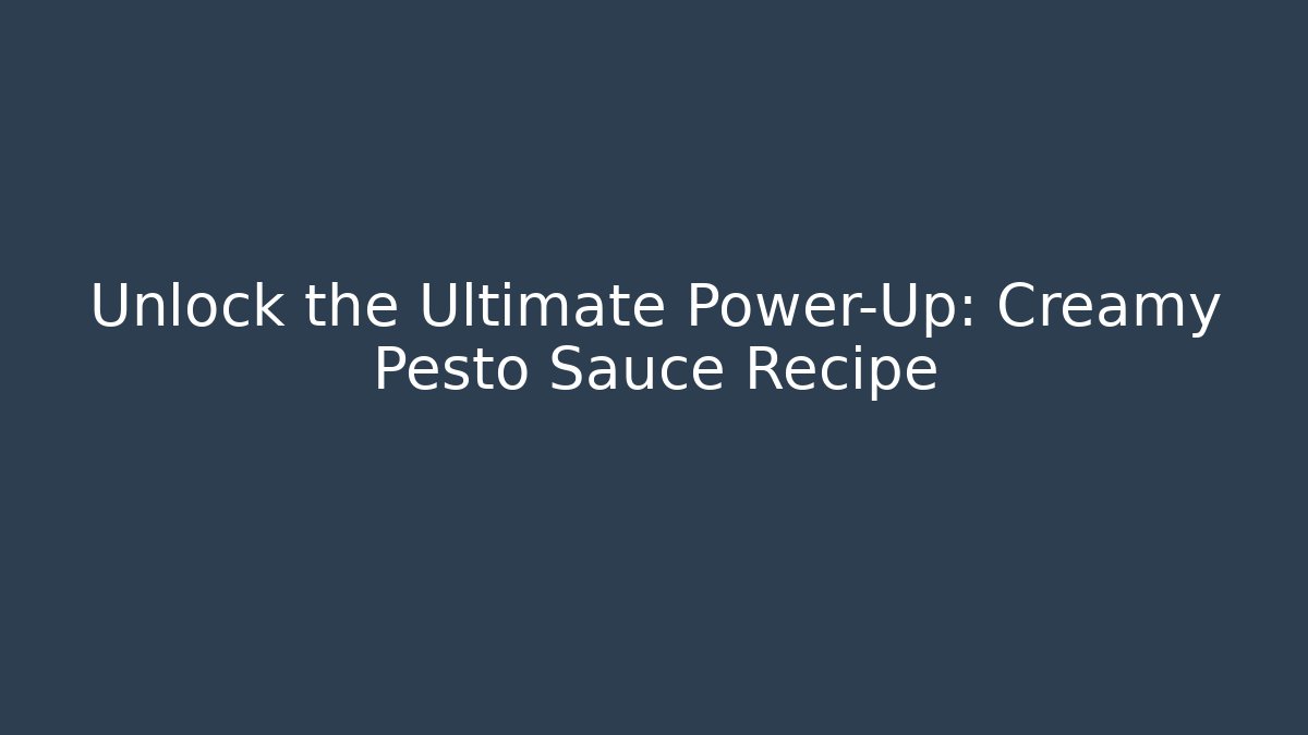 Unlock the Ultimate Power-Up: Creamy Pesto Sauce Recipe
