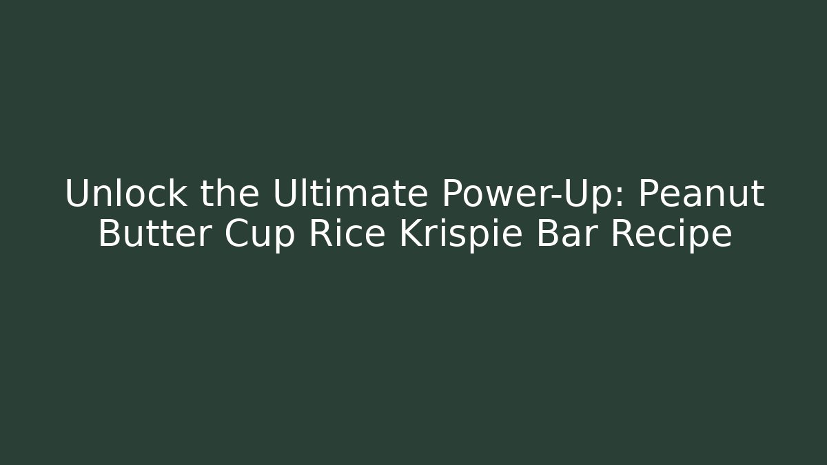Unlock the Ultimate Power-Up: Peanut Butter Cup Rice Krispie Bar Recipe