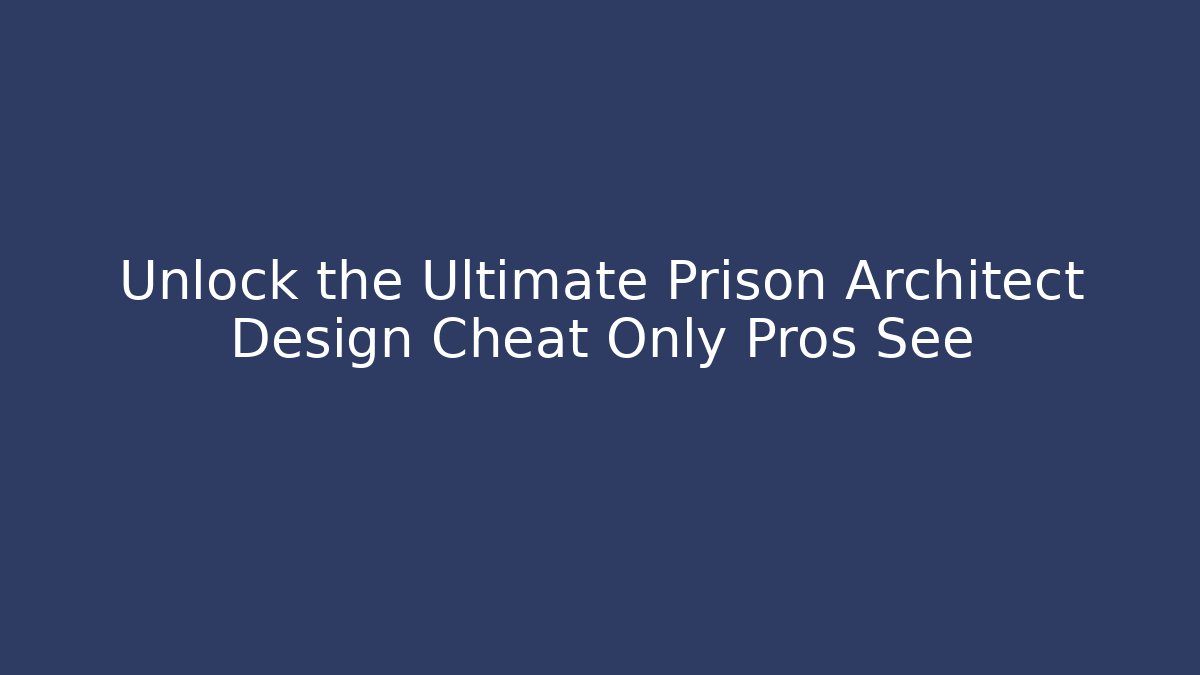Unlock the Ultimate Prison Architect Design Cheat Only Pros See