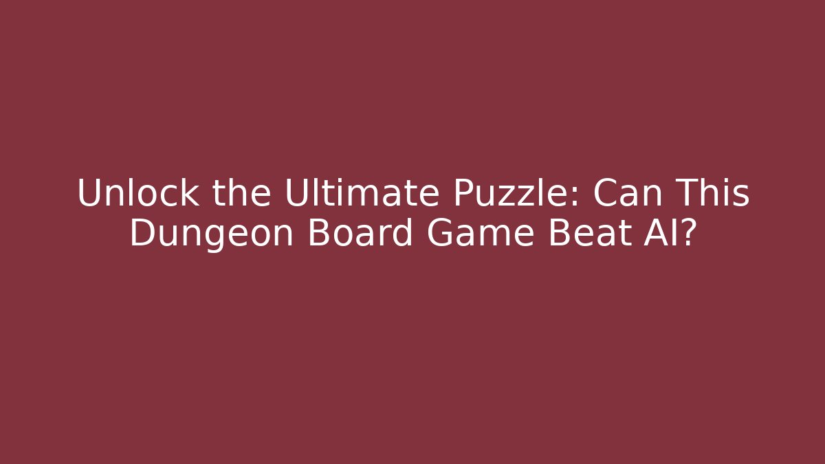 Unlock the Ultimate Puzzle: Can This Dungeon Board Game Beat AI?