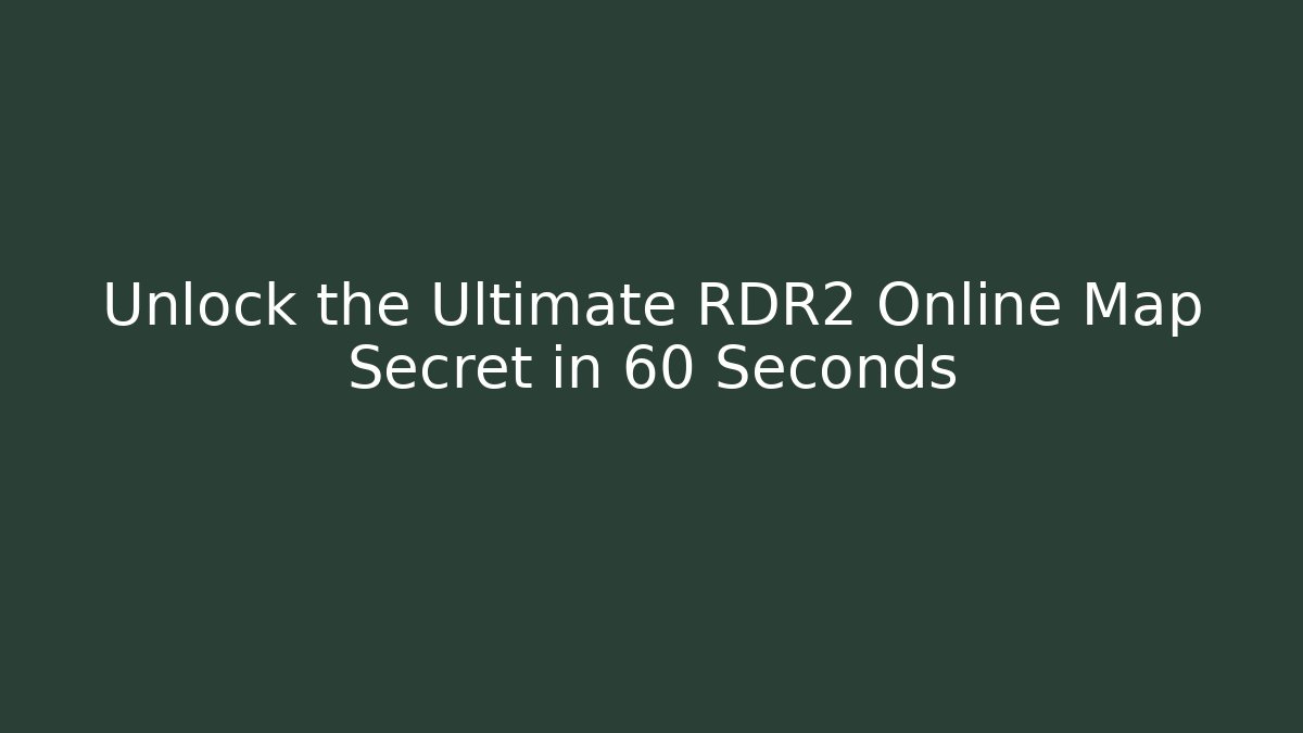 Unlock the Ultimate RDR2 Online Map Secret in 60 Seconds